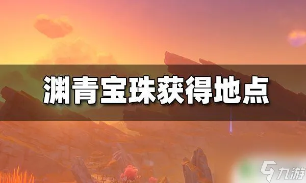 原神层岩巨渊宝珠 原神层岩巨渊9个渊青宝珠在哪里详解