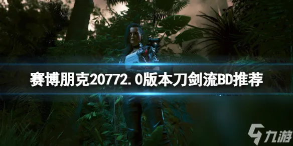 《赛博朋克2077》2.0版别刀剑流BD引荐 2.0刀剑流怎样调配