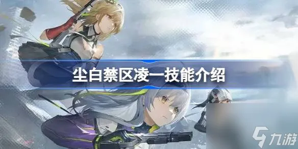 尘白禁区凌一技能是什么 尘白禁区凌一技能介绍