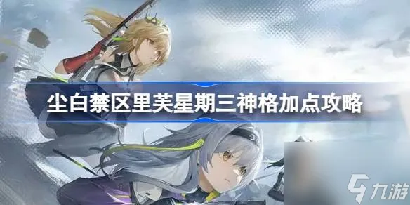 尘白禁区里芙星期三神格怎么加点 尘白禁区里芙星期三神格加点攻略