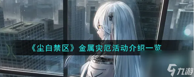 《尘白禁区》金属灾厄活动介绍一览高玩秘籍