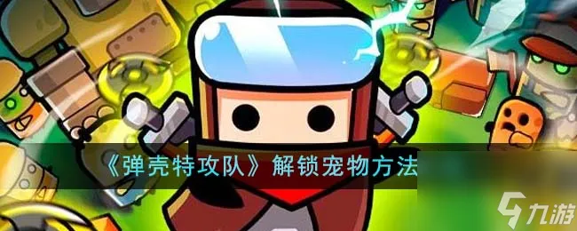 弹壳特攻队怎么解锁宠物-解锁宠物方法介绍