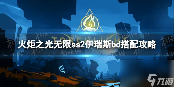 《火炬之光无限》ss2伊瑞斯bd搭配