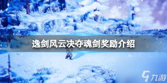 《逸剑风云决》夺魂剑有什么奖励 夺魂剑奖励介绍